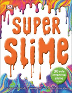 Super Slime: 30 Safe Inventive Slime Recipes. Packed with Loads of Weird and Wonderful Slime Ideas.