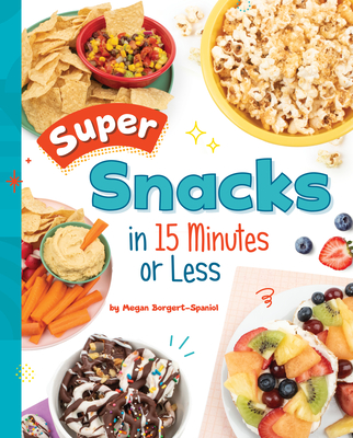 Super Snacks in 15 Minutes or Less - Borgert-Spaniol, Megan