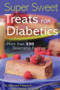 Super Sweet Treats for Diabetics: More Than 330 Delectable Recipes - Cadwell, Karin, PH.D., R.N., and Finsand, Mary Jane