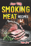 Super Tasty Smoking Meat Recipes: Including Mouthwatering Smoked Meat Dishes