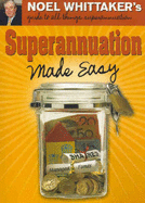 Superannuation Made Easy: Noel Whittaker's Guide to All Things Superannuation - Whittaker, Noel