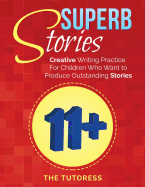 Superb Stories: 11+ Creative Writing Practice for Children Who Want to Produce Outstanding Stories