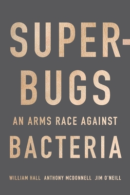 Superbugs: An Arms Race Against Bacteria - Hall, William, and McDonnell, Anthony, and O'Neill, Jim