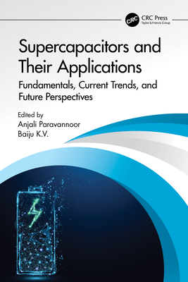 Supercapacitors and Their Applications: Fundamentals, Current Trends, and Future Perspectives - Paravannoor, Anjali (Editor), and K V, Baiju (Editor)