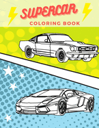 Supercar Coloring Book: Unique Collection Of Exotic Sport Vehicles And Luxury Cars Designs- Cool Comics Background- Great Gift For Kids An