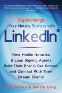 Supercharge Your Notary Business With LinkedIn: How Mobile Notaries and Loan Signing Agents Build Their Brand, Get Known, and Connect With Their Dream Clients