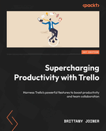 Supercharging Productivity with Trello: Harness Trello's powerful features to boost productivity and team collaboration