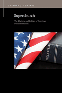 Superchurch: The Rhetoric and Politics of American Fundamentalism