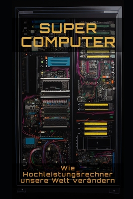 Supercomputer: Wie Hochleistungsrechner unsere Welt verandern - Frhwirth, Philipp