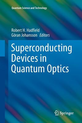 Superconducting Devices in Quantum Optics - Hadfield, Robert (Editor), and Johansson, Gran (Editor)