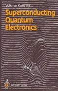 Superconducting Quantum Electronics - Kose, Volkmar (Editor), and Buckel, Werner (Preface by), and Rogalla, H (Preface by)