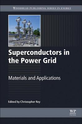 Superconductors in the Power Grid: Materials and Applications - Rey, C. (Editor)