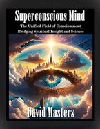 Superconscious Mind: The Unified Field of Consciousness: Bridging Spiritual Insight and Science