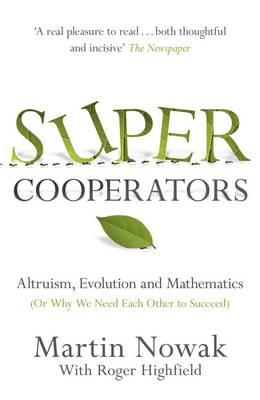Supercooperators: The Mathematics of Evolution, Altruism and Human Behaviour (Or, Why We Need Each Other to Succeed) - Nowak, Martin