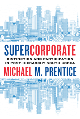 Supercorporate: Distinction and Participation in Post-Hierarchy South Korea - Prentice, Michael