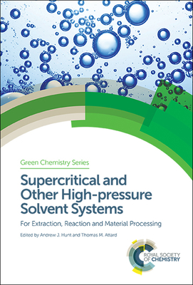 Supercritical and Other High-pressure Solvent Systems: For Extraction, Reaction and Material Processing - Hunt, Andrew J (Editor), and Attard, Thomas M (Editor)