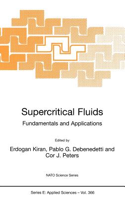 Supercritical Fluids: Fundamentals and Applications - Kiran, E (Editor), and DeBenedetti, Pablo G (Editor), and Peters, Cor J (Editor)