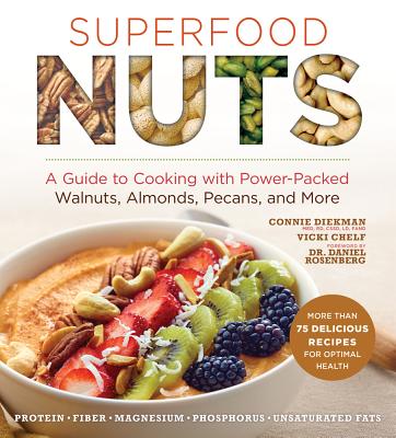 Superfood Nuts: A Guide to Cooking with Power-Packed Walnuts, Almonds, Pecans, and More - Diekman, Connie, MEd, RD, LD, FADA, and Chelf, Vicki, and Rosenberg, Daniel W. (Foreword by)