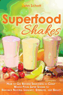 Superfood Shakes: How to Go Beyond Smoothies to Craft Whole-Food Super Shakes to Enhance Natural Immunity, Strength, and Beauty