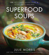 Superfood Soups: 100 Delicious, Energizing & Plant-Based Recipesvolume 5