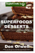 Superfoods Desserts: 40 Quick & Easy, Gluten-Free, Wheat Free, Whole Foods Superfoods Sweet Cakes, Truffles, Cookies and Pies