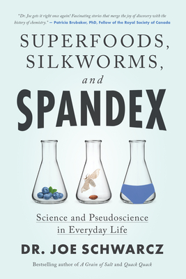 Superfoods, Silkworms, and Spandex: Science and Pseudoscience in Everyday Life - Schwarcz, Joe, Dr.
