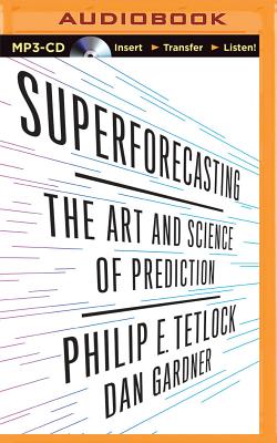 Superforecasting: The Art and Science of Prediction - Tetlock, Philip E, Professor, and Gardner, Dan, and Richards, Joel (Read by)