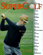 Supergolf: Set-Up, Swing and Shotmaking Secrets from the Best of the World Golf Hall of Fam