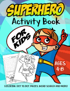 Superhero Activity Book for Kids Ages 4-8: A Fun Kid Workbook Game for Learning, Super Hero Coloring, Dot to Dot, Mazes, Word Search and More!