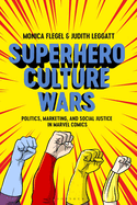 Superhero Culture Wars: Politics, Marketing, and Social Justice in Marvel Comics