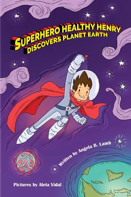 Superhero Healthy Henry Discovers Planet Earth - Lamb, Angela B