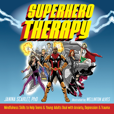 Superhero Therapy: Mindfulness Skills to Help Teens and Young Adults Deal with Anxiety, Depression, and Trauma - Scarlet, Janina, PhD