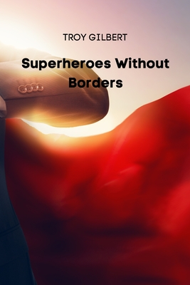 Superheroes Without Borders - Gilbert, Troy