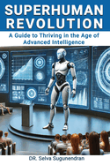 Superhuman Revolution: A Guide to Thriving in the Age of Advanced Intelligence