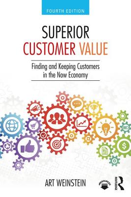 Superior Customer Value: Finding and Keeping Customers in the Now Economy - Weinstein, Art