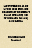 Superior Fishing, Or, the Striped Bass, Trout, and Black Bass of the Northern States: Embracing Full Directions for Dressing Artificial Flies with the Feathers of American Birds, an Account of a Sporting Visit to Lake Superior, Etc., Etc., Etc