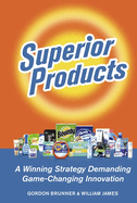 Superior Products: A Winning Strategy Demanding Game-Changing Innovation