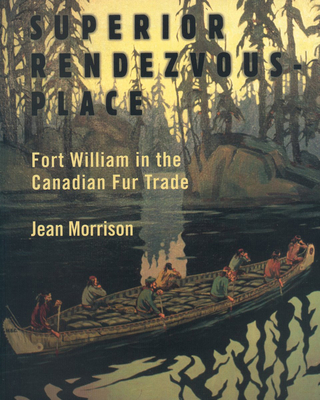 Superior Rendezvous-Place: Fort William in the Canadian Fur Trade - Morrison, Jean