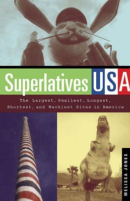 Superlatives USA: The Largest, Smallest, Longest, Shortest, and Wackiest Sites in America - Jones, Melissa