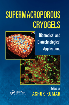 Supermacroporous Cryogels: Biomedical and Biotechnological Applications - Kumar, Ashok (Editor)