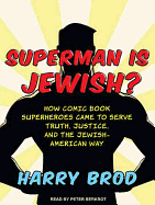 Superman Is Jewish?: How Comic Book Superheroes Came to Serve Truth, Justice, and the Jewish-American Way
