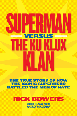 Superman Versus the Ku Klux Klan: The True Story of How the Iconic Superhero Battled the Men of Hate - Bowers, Richard
