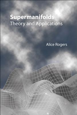 Supermanifolds: Theory & Applications - Alice Rogers