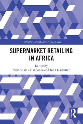 Supermarket Retailing in Africa - Nandonde, Felix Adamu (Editor), and Stanton, John L (Editor)