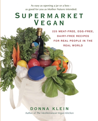 Supermarket Vegan: 225 Meat-Free, Egg-Free, Dairy-Free Recipes for Real People in the Real World: A Cookbook - Klein, Donna