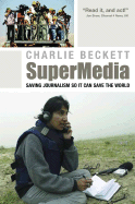Supermedia: Saving Journalism So It Can Save the World