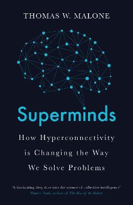 Superminds: How Hyperconnectivity is Changing the Way We Solve Problems - Malone, Thomas W.