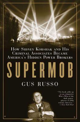 Supermob: How Sidney Korshak and His Criminal Associates Became America's Hidden Power Brokers - Russo, Gus