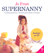 Supernanny: Consejos Practicos y Sensatos Para Educar A Tus Hijos