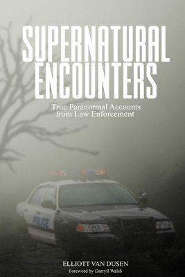 Supernatural Encounters: True Paranormal Accounts from Law Enforcement - Van Dusen, Elliott